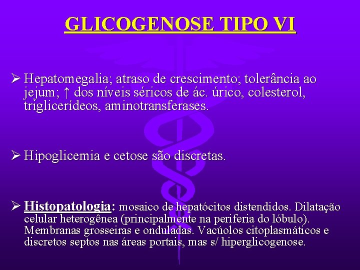 GLICOGENOSE TIPO VI Ø Hepatomegalia; atraso de crescimento; tolerância ao jejum; ↑ dos níveis