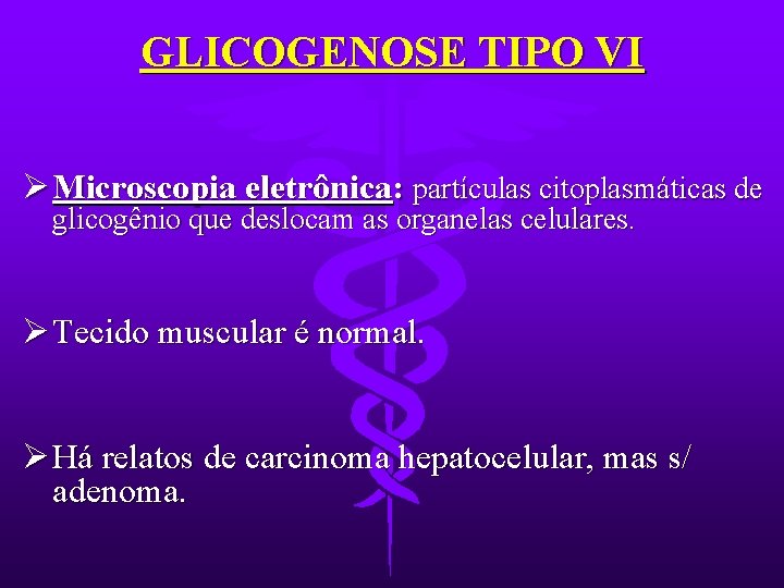 GLICOGENOSE TIPO VI Ø Microscopia eletrônica: partículas citoplasmáticas de glicogênio que deslocam as organelas