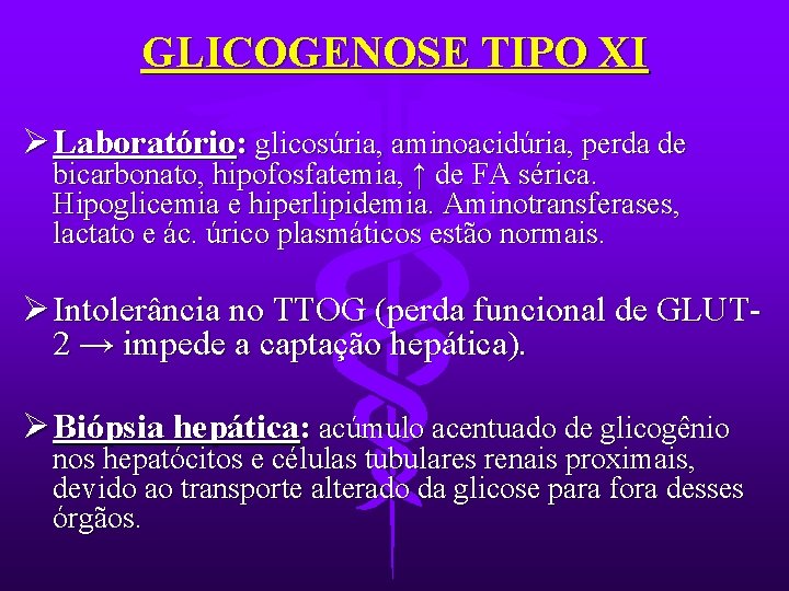 GLICOGENOSE TIPO XI Ø Laboratório: glicosúria, aminoacidúria, perda de bicarbonato, hipofosfatemia, ↑ de FA