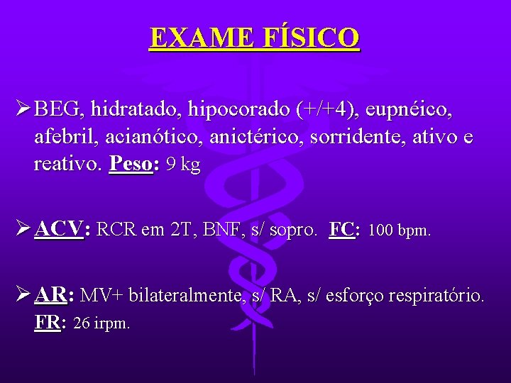 EXAME FÍSICO Ø BEG, hidratado, hipocorado (+/+4), eupnéico, afebril, acianótico, anictérico, sorridente, ativo e