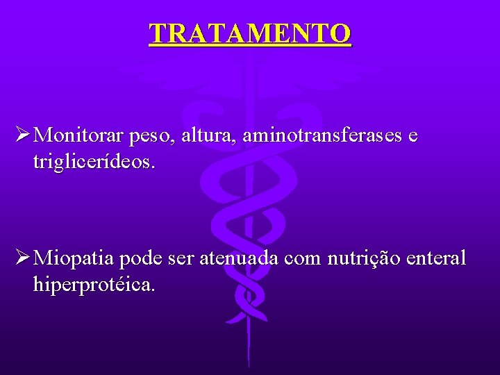 TRATAMENTO Ø Monitorar peso, altura, aminotransferases e triglicerídeos. Ø Miopatia pode ser atenuada com