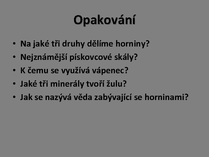 Opakování • • • Na jaké tři druhy dělíme horniny? Nejznámější pískovcové skály? K