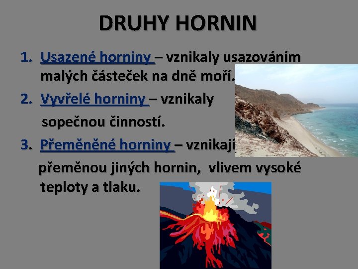 DRUHY HORNIN 1. Usazené horniny – vznikaly usazováním malých částeček na dně moří. 2.