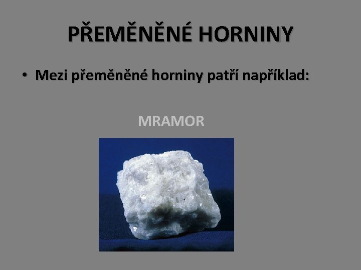 PŘEMĚNĚNÉ HORNINY • Mezi přeměněné horniny patří například: MRAMOR 