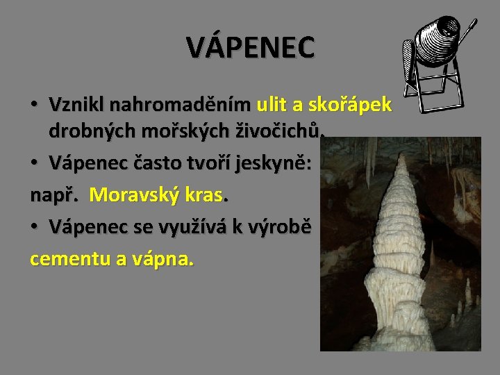 VÁPENEC • Vznikl nahromaděním ulit a skořápek drobných mořských živočichů. • Vápenec často tvoří