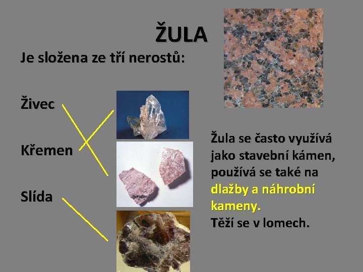 ŽULA Je složena ze tří nerostů: Živec Křemen Slída Žula se často využívá jako