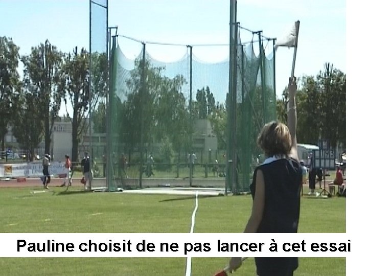 Pauline choisit de ne pas lancer à cet essai Pauline choisit de ne pas lancer à cet essai