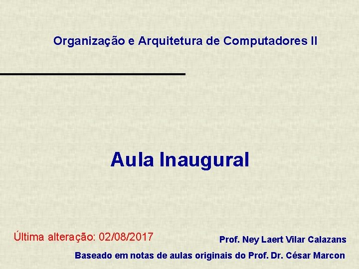 Organização e Arquitetura de Computadores II Aula Inaugural Última alteração: 02/08/2017 Prof. Ney Laert