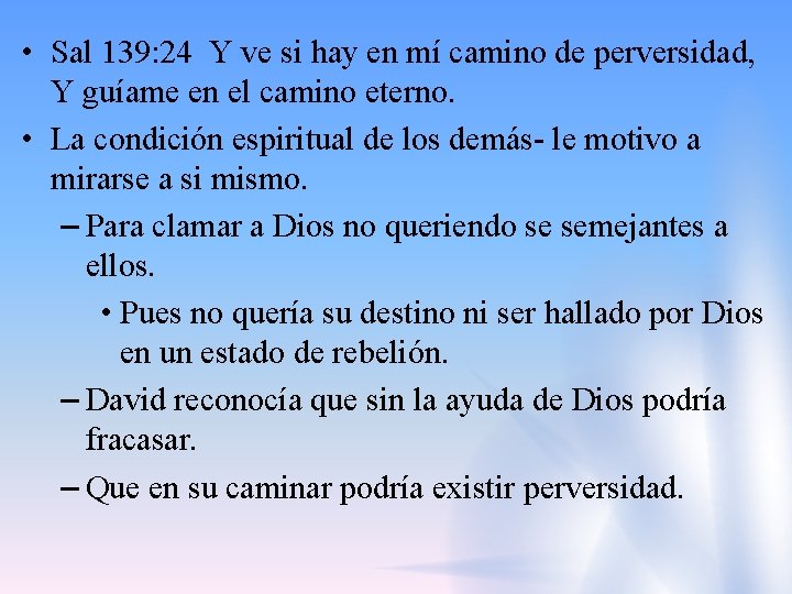  • Sal 139: 24 Y ve si hay en mí camino de perversidad,