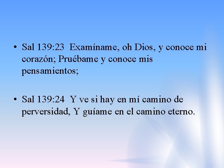  • Sal 139: 23 Examíname, oh Dios, y conoce mi corazón; Pruébame y