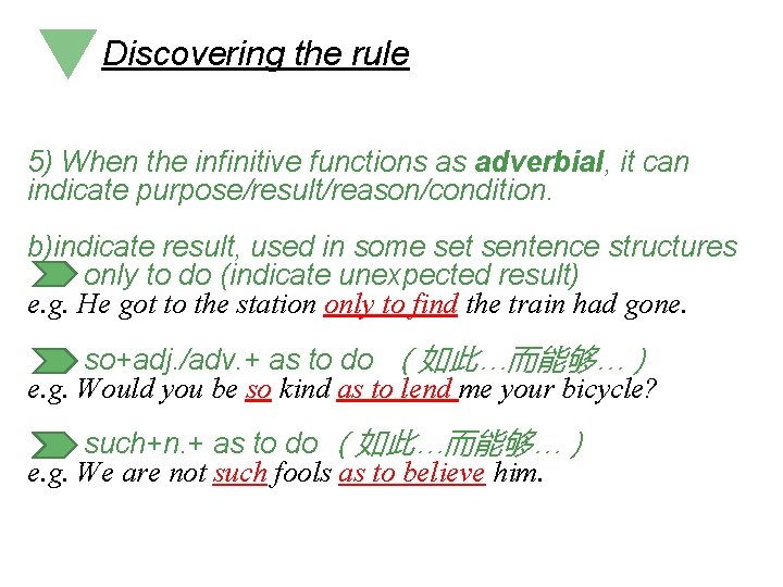 Discovering the rule 5) When the infinitive functions as adverbial, it can indicate purpose/result/reason/condition. Discovering the rule 5) When the infinitive functions as adverbial, it can indicate purpose/result/reason/condition.