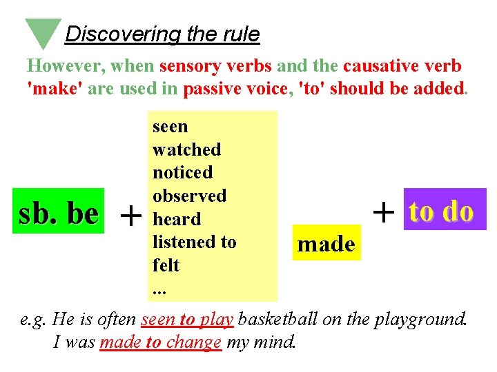 Discovering the rule However, when sensory verbs and the causative verb 'make' are used Discovering the rule However, when sensory verbs and the causative verb 'make' are used