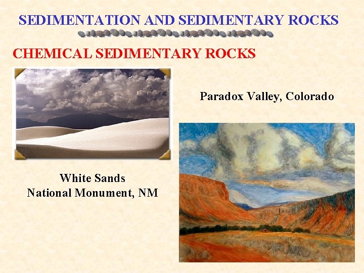 SEDIMENTATION AND SEDIMENTARY ROCKS CHEMICAL SEDIMENTARY ROCKS Paradox Valley, Colorado White Sands National Monument,