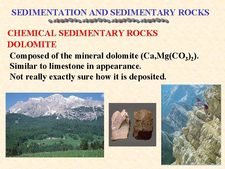SEDIMENTATION AND SEDIMENTARY ROCKS CHEMICAL SEDIMENTARY ROCKS DOLOMITE Composed of the mineral dolomite (Ca,