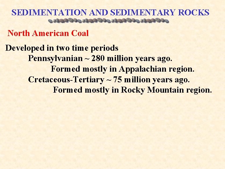 SEDIMENTATION AND SEDIMENTARY ROCKS North American Coal Developed in two time periods Pennsylvanian ~