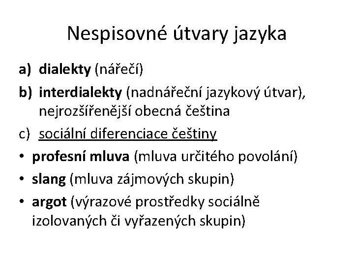 Nespisovné útvary jazyka a) dialekty (nářečí) b) interdialekty (nadnářeční jazykový útvar), nejrozšířenější obecná čeština