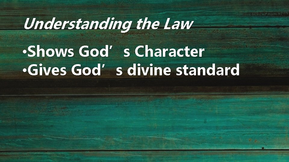 Understanding the Law • Shows God’s Character • Gives God’s divine standard 