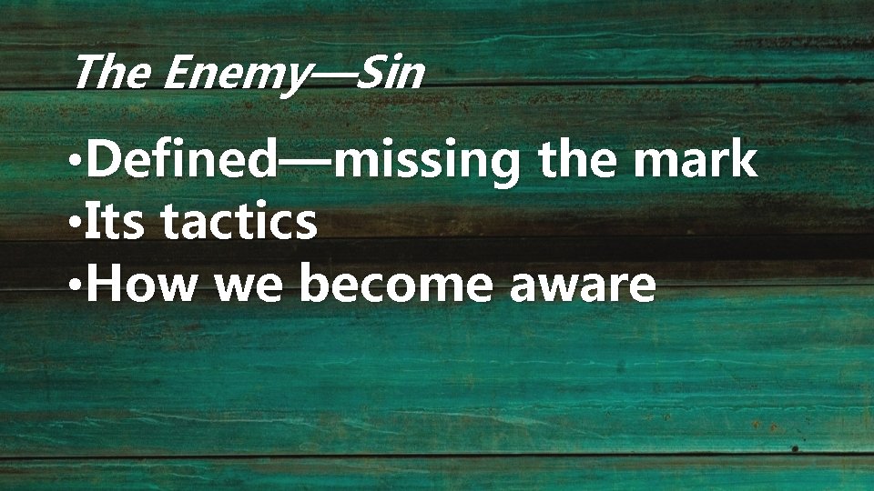 The Enemy—Sin • Defined—missing the mark • Its tactics • How we become aware