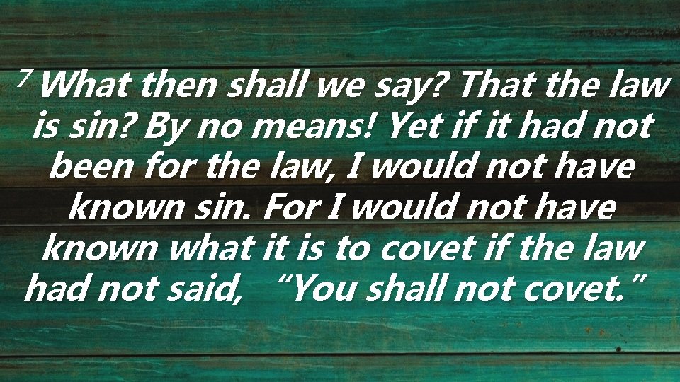 7 What then shall we say? That the law is sin? By no means!