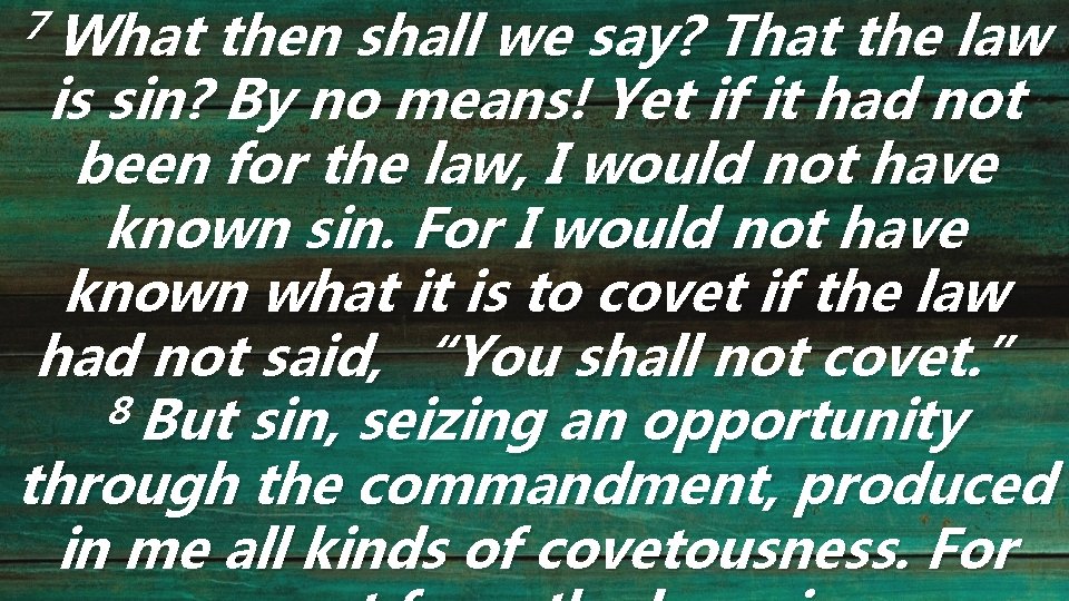 7 What then shall we say? That the law is sin? By no means!