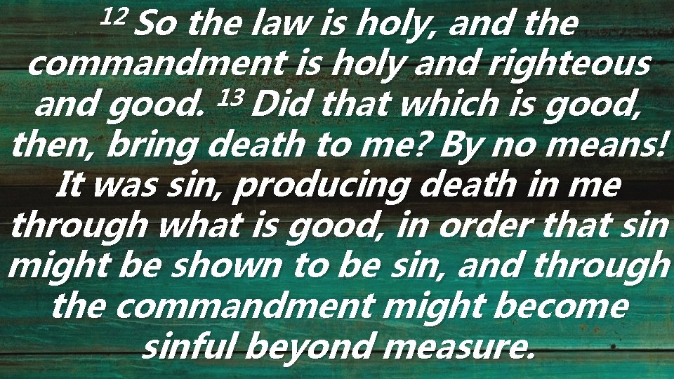 12 So the law is holy, and the commandment is holy and righteous 13