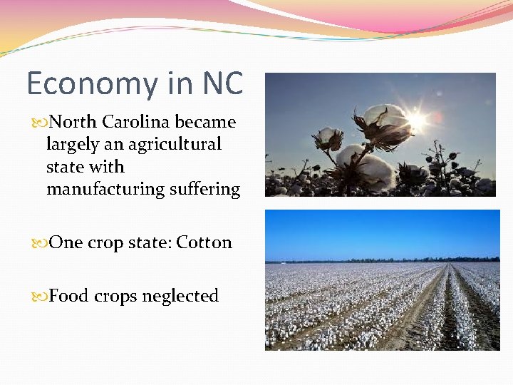 Economy in NC North Carolina became largely an agricultural state with manufacturing suffering One