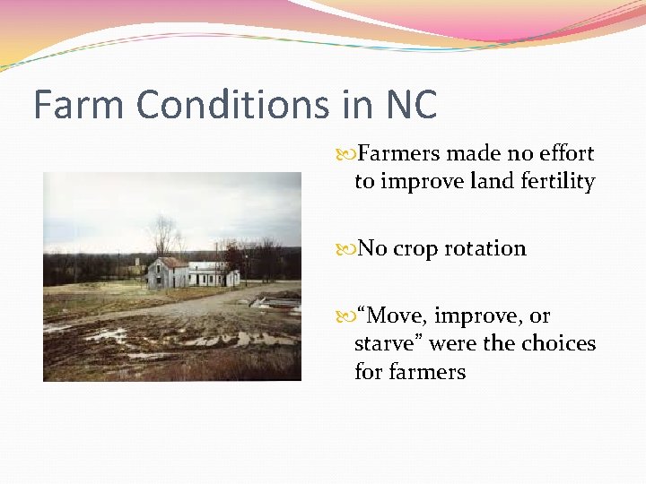 Farm Conditions in NC Farmers made no effort to improve land fertility No crop