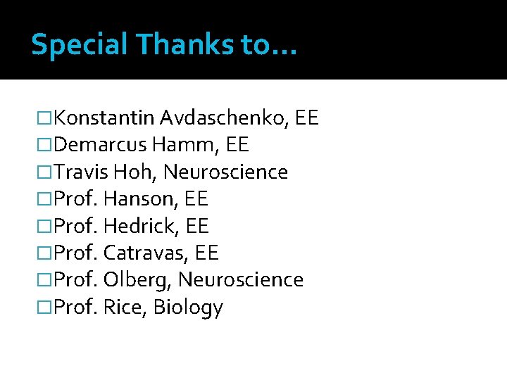 Special Thanks to… �Konstantin Avdaschenko, EE �Demarcus Hamm, EE �Travis Hoh, Neuroscience �Prof. Hanson,