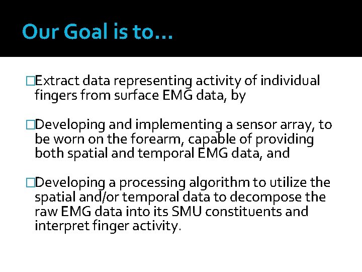 Our Goal is to… �Extract data representing activity of individual fingers from surface EMG