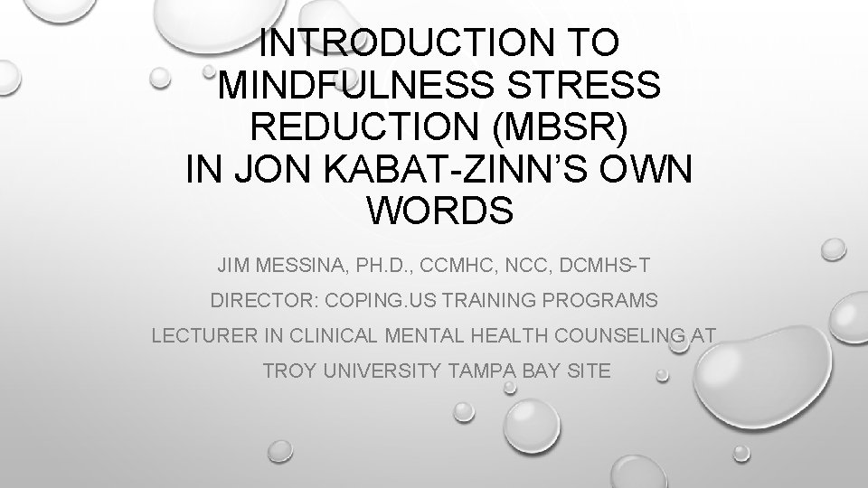 INTRODUCTION TO MINDFULNESS STRESS REDUCTION (MBSR) IN JON KABAT-ZINN’S OWN WORDS JIM MESSINA, PH.