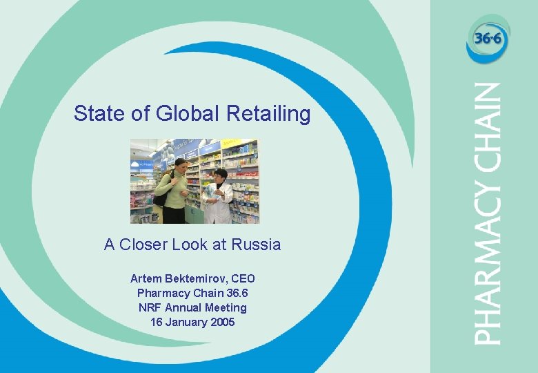 State of Global Retailing A Closer Look at Russia Artem Bektemirov, CEO Pharmacy Chain