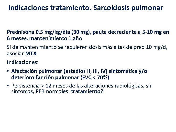 Indicaciones tratamiento. Sarcoidosis pulmonar Prednisona 0, 5 mg/kg/día (30 mg), pauta decreciente a 5 Indicaciones tratamiento. Sarcoidosis pulmonar Prednisona 0, 5 mg/kg/día (30 mg), pauta decreciente a 5