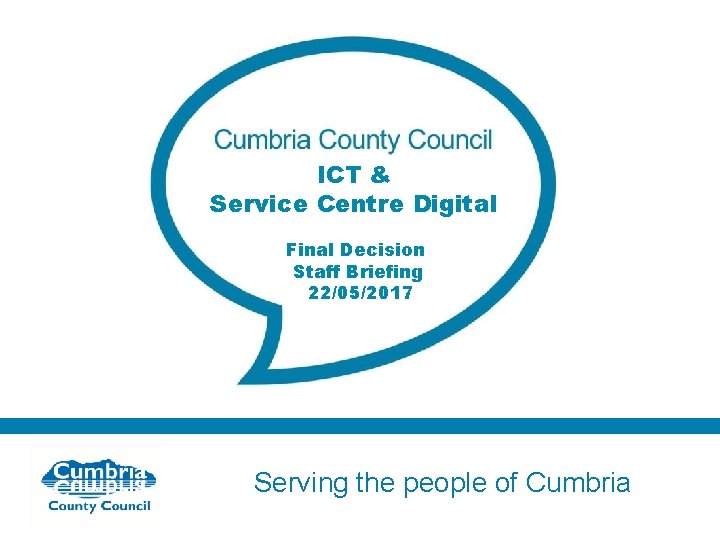 ICT & Service Centre Digital Final Decision Staff Briefing 22/05/2017 Serving the people of