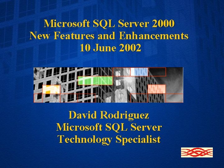 Microsoft SQL Server 2000 New Features and Enhancements 10 June 2002 David Rodriguez Microsoft