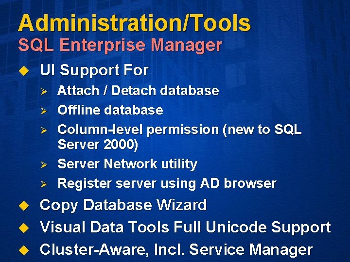 Administration/Tools SQL Enterprise Manager u UI Support For Ø Ø Ø u u u