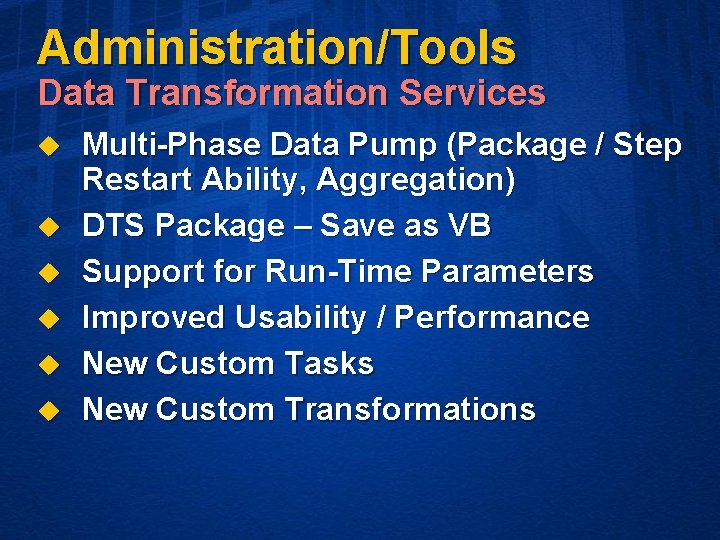 Administration/Tools Data Transformation Services u u u Multi-Phase Data Pump (Package / Step Restart