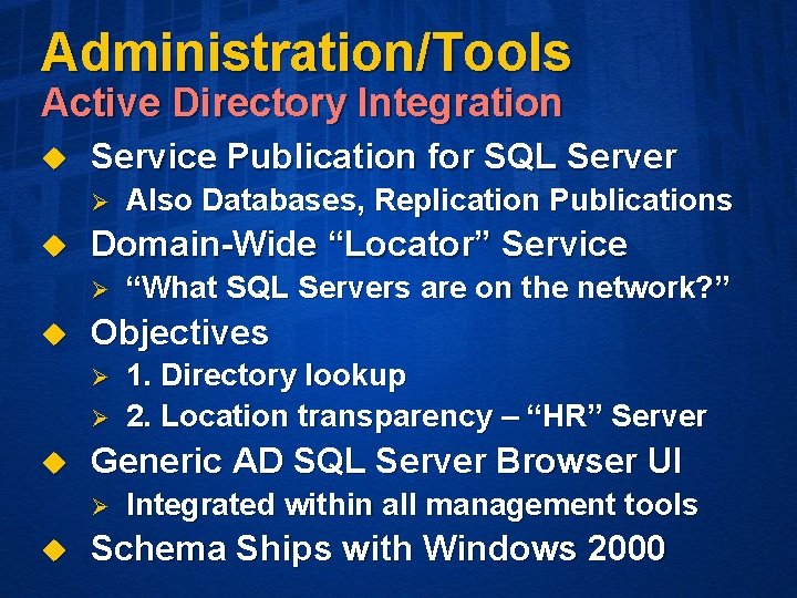 Administration/Tools Active Directory Integration u Service Publication for SQL Server Ø u Domain-Wide “Locator”