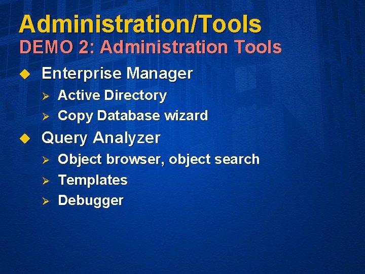 Administration/Tools DEMO 2: Administration Tools u Enterprise Manager Ø Ø u Active Directory Copy