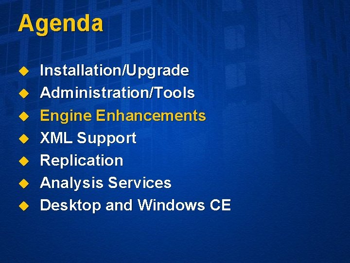 Agenda u u u u Installation/Upgrade Administration/Tools Engine Enhancements XML Support Replication Analysis Services