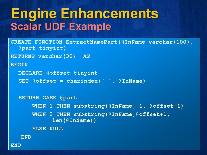 Engine Enhancements Scalar UDF Example CREATE FUNCTION Extract. Name. Part(@In. Name varchar(100), @part tinyint)
