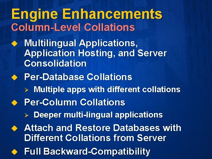 Engine Enhancements Column-Level Collations u u Multilingual Applications, Application Hosting, and Server Consolidation Per-Database