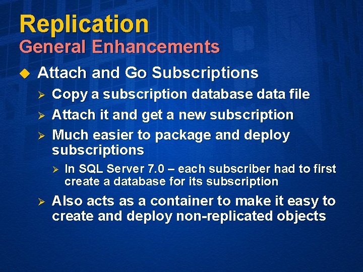 Replication General Enhancements u Attach and Go Subscriptions Ø Ø Ø Copy a subscription