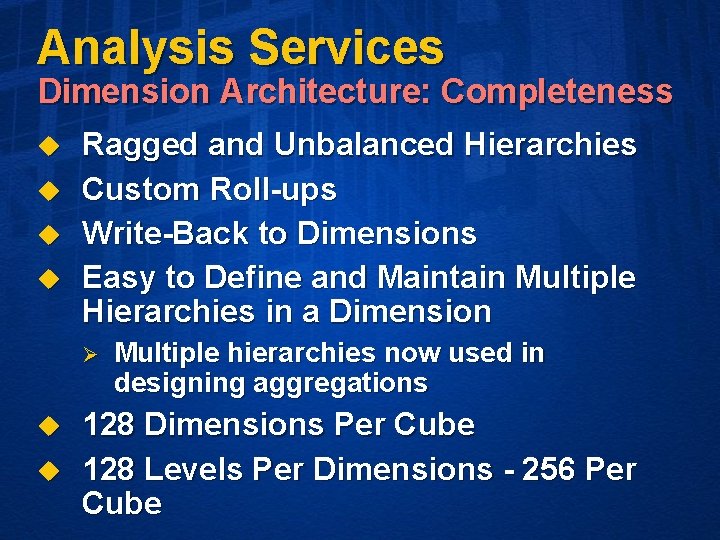 Analysis Services Dimension Architecture: Completeness u u Ragged and Unbalanced Hierarchies Custom Roll-ups Write-Back