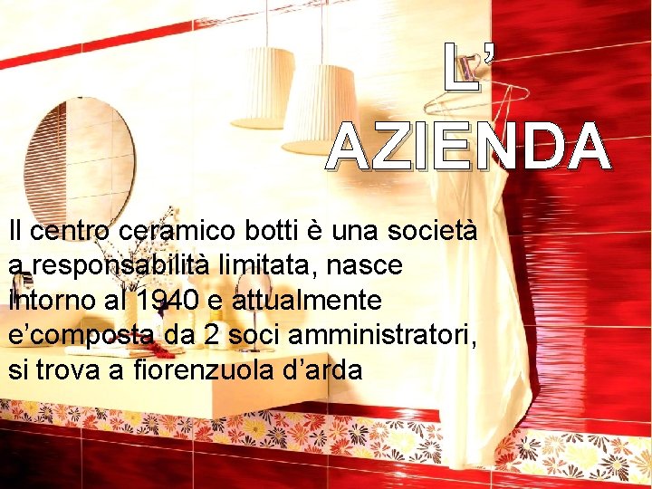 L’ AZIENDA Il centro ceramico botti è una società a responsabilità limitata, nasce intorno