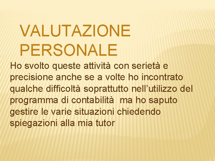 VALUTAZIONE PERSONALE Ho svolto queste attività con serietà e precisione anche se a volte VALUTAZIONE PERSONALE Ho svolto queste attività con serietà e precisione anche se a volte