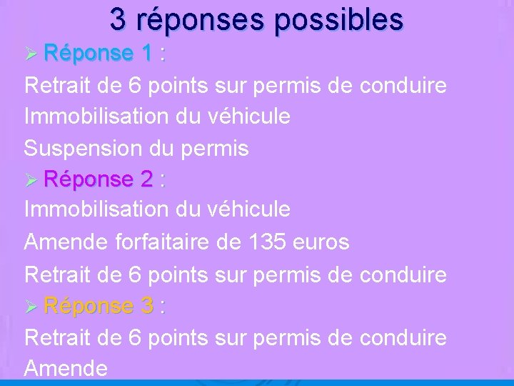 3 réponses possibles Ø Réponse 1 : Retrait de 6 points sur permis de