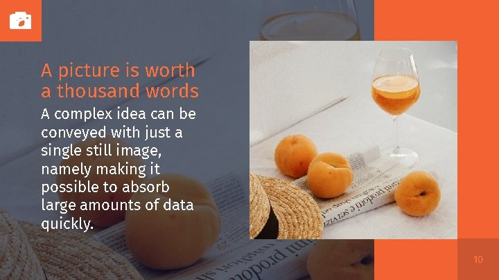 A picture is worth a thousand words A complex idea can be conveyed with