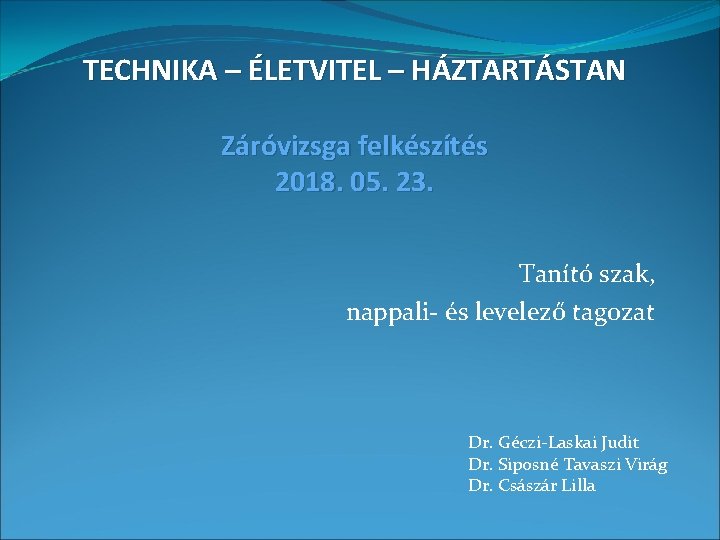 TECHNIKA – ÉLETVITEL – HÁZTARTÁSTAN Záróvizsga felkészítés 2018. 05. 23. Tanító szak, nappali- és