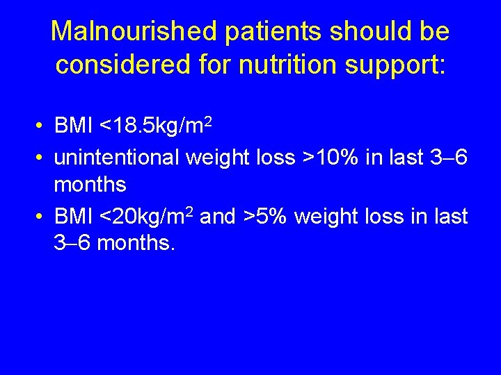 Malnourished patients should be considered for nutrition support: • BMI <18. 5 kg/m 2