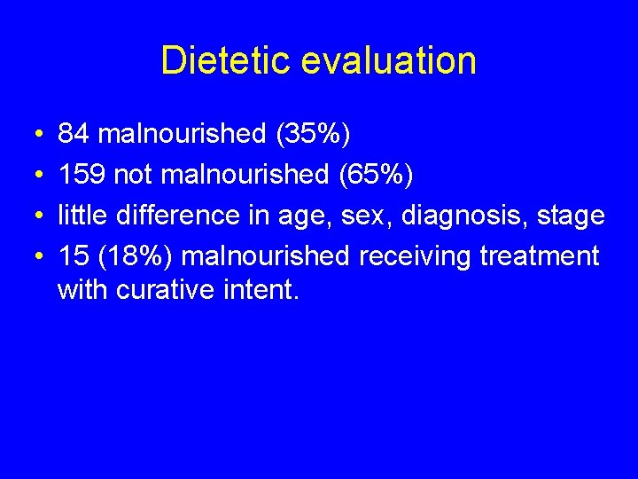 Dietetic evaluation • • 84 malnourished (35%) 159 not malnourished (65%) little difference in